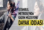 İstanbul Metrosu'nda kadın müzisyene dayak iddiası