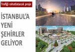 İstanbul'a yeni şehirler geliyor