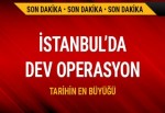 İstanbul'da dev operasyon!