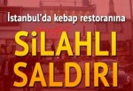 İstanbul'da kebapçıya silahlı saldırı