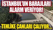 İstanbul'un barajları alarm veriyor!