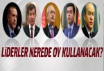 İşte Liderlerin oy kullanacağı yerler