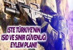 İşte Türkiye'nin IŞİD ve sınır güvenliği eylem planı!