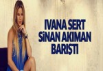 Ivana Sert ile Sinan Akıman barıştı