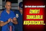 İzmir'i tanklarla kuşatacaklardı!