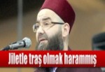 Jiletle traş olmak harammış