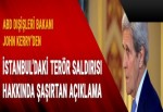 John Kerry'den İstanbul'daki terör saldırısı hakkında şaşırtan açıklama