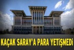 Kaçak Saray’a para yetişmedi