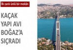 Kaçak yapı avı Boğaz'a sıçradı