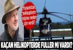 Kaçan helikopterde Fuller mi vardı?..