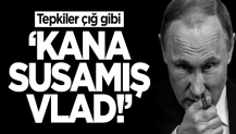 "Kana susamış Vlad!" Dünya devinden Putin'e görülmemiş tepki