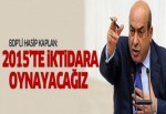 Kaplan: 2015 seçimlerinde hedef iktidar