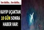 Kayıp uçaktan 10 gün sonra haber var!