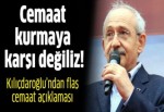 Kılıçdaroğlu: Cemaat kurmaya karşı değiliz!