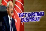 Kılıçdaroğlu: CHP'yi kapatmaya çalışıyorlar