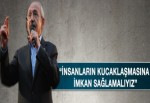 Kılıçdaroğlu ''İnsanların kucaklaşmasına imkan sağlamalıyız''