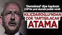 Kılıçdaroğlu’ndan çok tartışılacak atama