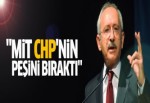 Kılıçdaroğlu'na göre MİT CHP'nin peşini bıraktı