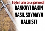 Kılıçla banka soymaya çalıştı