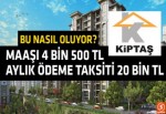 KİPTAŞ Genel Müdür Yardımcısının maaşı 4 bin 500, taksiti 20 bin TL