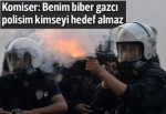 Komiser: Benim biber gazcı polisim kimseyi hedef almaz