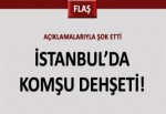 Komşu dehşeti!