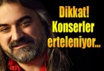 Konserler erteleniyor!