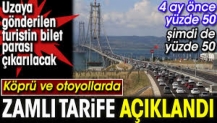 Köprü ve otoyollarda zamlı tarife açıklandı