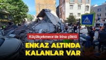 Küçükçekmece’de bina çöktü. Enkaz altında kalanlar var