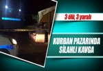 Kurban pazarında silahlı kavga: 3 ölü, 3 yaralı