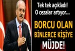 Kurtulmuş resmen açıkladı! Borcu olan binlerce kişiye müjde...