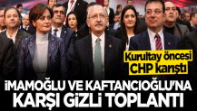 Kurultay öncesi CHP karıştı! İmamoğlu ve Kaftancıoğlu'na karşı gizli toplantı