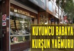 Kuyumcu babasına kurşun yağdırdı