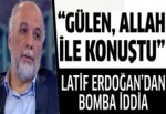 Latif Erdoğan: Fethullah Gülen Allah ile konuştu!