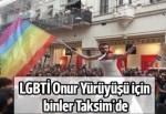 LGBTİ Onur Yürüyüşü için binlerce kişi Taksim'de