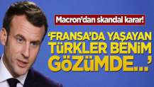 Macron’dan skandal karar! ‘Fransa'da yaşayan Türkler benim gözümde…’