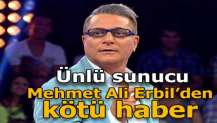 Mehmet Ali Erbil'den kötü haber!