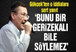 Melih Gökçek: Bunu bir gerizekalı bile söylemez