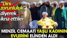 Menzil Cemaati yaşlı kadının evlerini elinden aldı. 'Dini zorunluluk' diyerek ikna ettiler