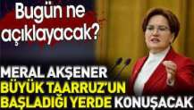 Meral Akşener bugün ne açıklayacak? Büyük Taarruz’un başladığı yerde konuşacak