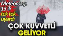 Meteoroloji 13 ili tek tek uyardı. Çok kuvvetli geliyor