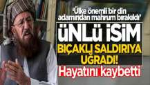 Mevlana Samiul Hak bıçaklı saldırıda öldü!