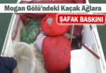 Mogan Gölü'ndeki Kaçak Ağlara Şafak Baskını