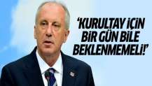 Muharrem İnce: Kurultay için bir gün bile beklenmemeli