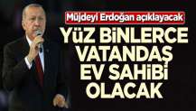 Müjdeyi Erdoğan verecek! Yüz binlerce kişi ev sahibi olacak