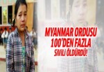 Myanmar'da 100'den fazla sivil öldürüldü!