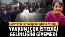 Narin’in tabutunda acı detay. Son isteği gelinlik giymekti