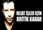 Nejat İşler için kritik karar - işte son durumu