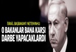 Netanyahu: Bana karşı darbe yapacaklardı