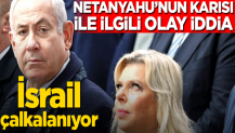 Netanyahu’nun karısı ile ilgili olay iddia! İsrail çalkalanıyor